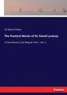 The Poetical Works of Sir David Lyndsay: of the Mount, Lion King at arms - Vol. 2