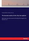 The dramatic works of John Lilly, the euphuist: With notes and some account of his life and writings by F.W. Fairholt. Vol. 1