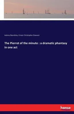 The Pierrot of the minute: a dramatic phantasy in one act