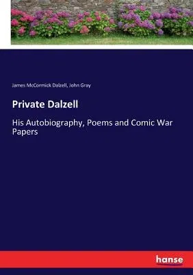 Private Dalzell: His Autobiography, Poems and Comic War Papers