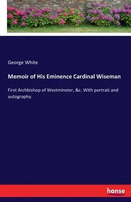 Memoir of His Eminence Cardinal Wiseman: First Archbishop of Westminster, &c. With portrait and autography.