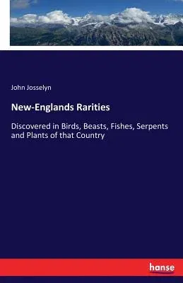 New-Englands Rarities: Discovered in Birds, Beasts, Fishes, Serpents and Plants of that Country