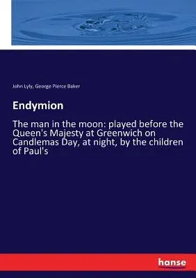 Endymion: The man in the moon: played before the Queen's Majesty at Greenwich on Candlemas Day, at night, by the children of Pau