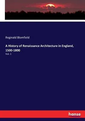 A History of Renaissance Architecture in England, 1500-1800: Vol. 1
