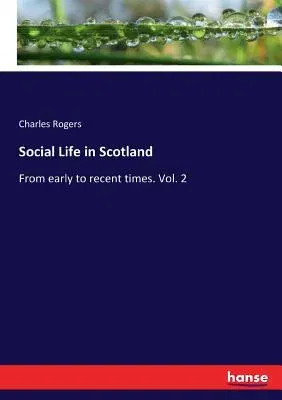 Social Life in Scotland: From early to recent times. Vol. 2