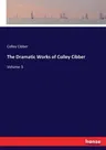 The Dramatic Works of Colley Cibber: Volume 3