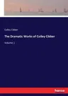 The Dramatic Works of Colley Cibber: Volume 1