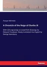 A Chronicle of the Reign of Charles IX: With 110 engravings on wood from drawings by Édouard Toudouze. Newly translated into English by George Saintsbur