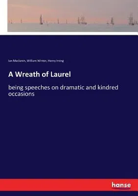 A Wreath of Laurel: being speeches on dramatic and kindred occasions