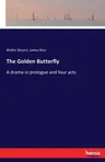 The Golden Butterfly: A drama in prologue and four acts