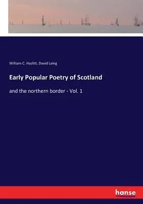 Early Popular Poetry of Scotland: and the northern border - Vol. 1