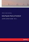 Early Popular Poetry of Scotland: and the northern border - Vol. 1