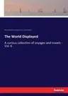 The World Displayed: A curious collection of voyages and travels - Vol. 6