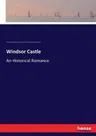 Windsor Castle: An Historical Romance