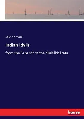 Indian Idylls: from the Sanskrit of the Mahâbhârata