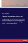 The Ober-Ammergau Passion Play: Giving the Origin of the Play, and History of the Village and People, a Description of the Scenes and Tableaux of the