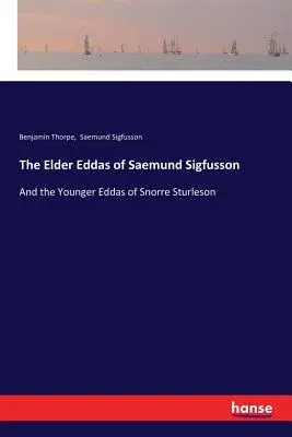 The Elder Eddas of Saemund Sigfusson: And the Younger Eddas of Snorre Sturleson