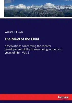 The Mind of the Child: observations concerning the mental development of the human being in the first years of life - Vol. 1