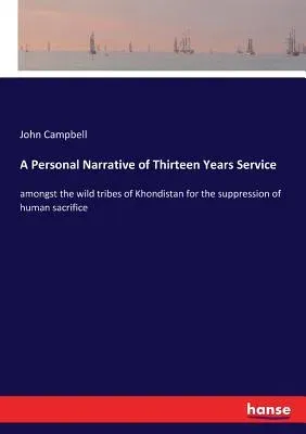 A Personal Narrative of Thirteen Years Service: amongst the wild tribes of Khondistan for the suppression of human sacrifice