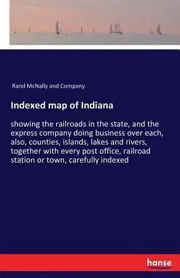 Indexed map of Indiana: showing the railroads in the state, and the express company doing business over each, also, counties, islands, lakes a