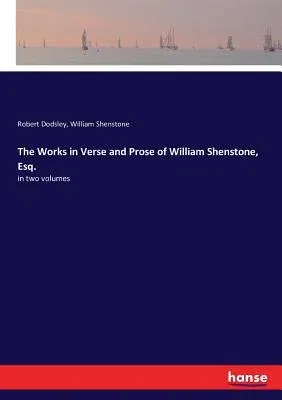 The Works in Verse and Prose of William Shenstone, Esq.: in two volumes