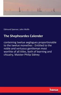 The Shepheardes Calender: conteining twelue aeglogues proportionable to the twelue monethes - Entitled to the noble and vertuous gentleman most