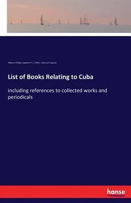 List of Books Relating to Cuba: including references to collected works and periodicals