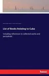 List of Books Relating to Cuba: including references to collected works and periodicals