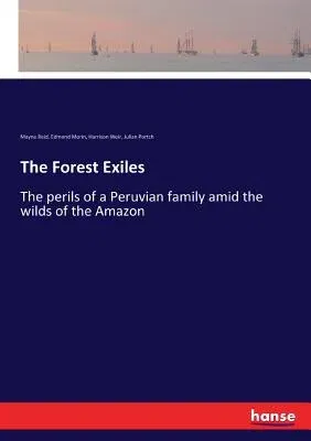 The Forest Exiles: The perils of a Peruvian family amid the wilds of the Amazon