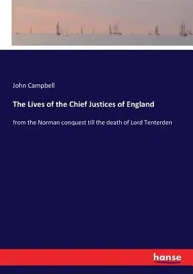 The Lives of the Chief Justices of England: from the Norman conquest till the death of Lord Tenterden