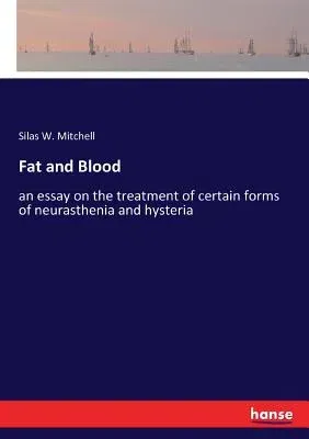 Fat and Blood: an essay on the treatment of certain forms of neurasthenia and hysteria