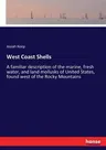 West Coast Shells: A familiar description of the marine, fresh water, and land mollusks of United States, found west of the Rocky Mountai