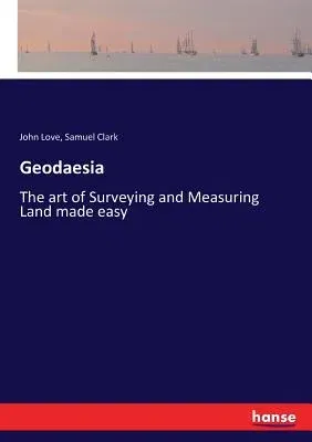 Geodaesia: The art of Surveying and Measuring Land made easy