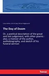 The Day of Doom: Or, a poetical description of the great and last judgement, with other poems: also, a memoir of the author, authobiogr