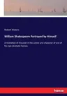 William Shakespeare Portrayed by Himself: A revelation of the poet in the career and character of one of his own dramatic heroes