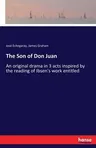 The Son of Don Juan: An original drama in 3 acts inspired by the reading of Ibsen's work entitled