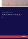 The Poetical Works of John Skelton: Vol. 3