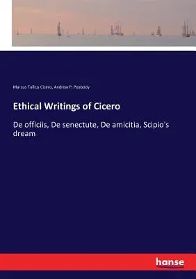 Ethical Writings of Cicero: De officiis, De senectute, De amicitia, Scipio's dream