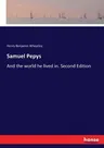 Samuel Pepys: And the world he lived in. Second Edition