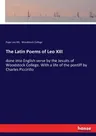 The Latin Poems of Leo XIII: done into English verse by the Jesuits of Woodstock College. With a life of the pontiff by Charles Piccirillo