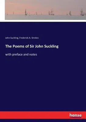 The Poems of Sir John Suckling: with preface and notes