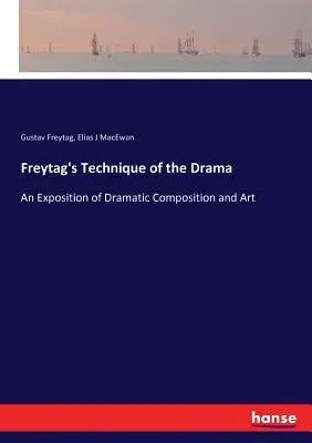 Freytag's Technique of the Drama: An Exposition of Dramatic Composition and Art