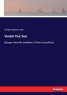 Under the Sun: Essays mainly written in hot countries