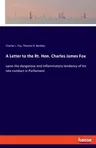 A Letter to the Rt. Hon. Charles James Fox: upon the dangerous and inflammatory tendency of his late conduct in Parliament