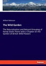 The Wild Garden: The Naturalization and Natural Grouping of Hardy Exotic Plants with a Chapter on the Garden of British Wild Flowers