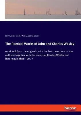 The Poetical Works of John and Charles Wesley: reprinted from the originals, with the last corrections of the authors; together with the poems of Charles