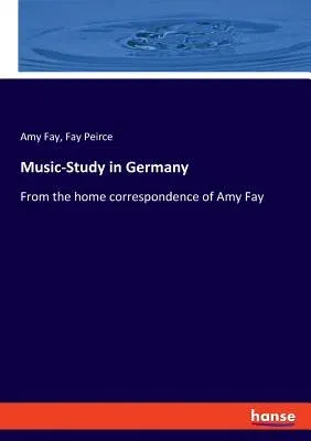 Music-Study in Germany: From the home correspondence of Amy Fay