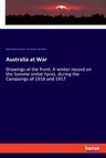 Australia at War: Drawings at the front: A winter record on the Somme andat Ypres, during the Campaings of 1916 and 1917