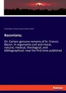 Baconiana;: Or, Certain genuine remains of Sr. Francis Bacon. In arguments civil and moral, natural, medical, theological, and bib