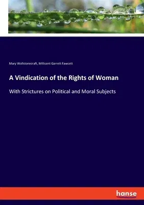 A Vindication of the Rights of Woman: With Strictures on Political and Moral Subjects